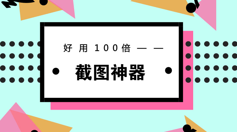 还在用QQ截图你就out啦!这个工具好用100倍!
