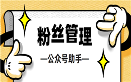 想实现公众号深度运营,你一定要知道的工具——粉丝管理!