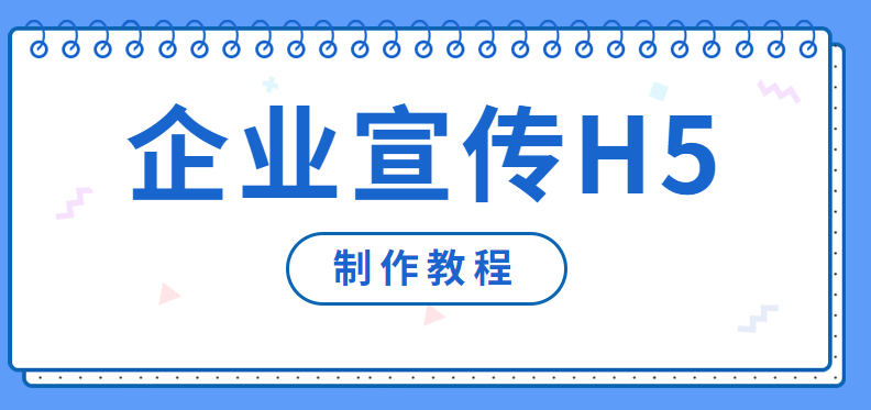 【企业宣传H5】做好企业宣传,少不了这份必备的H5制作笔迷