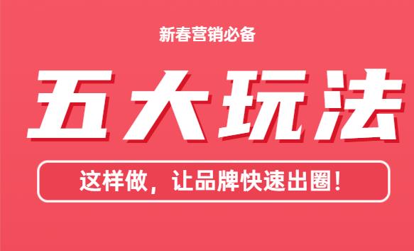 新春营销必备丨五大趣味营销玩法让品牌快速出圈!